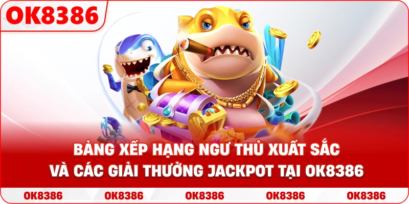 Bảng xếp hạng ngư thủ xuất sắc và các giải thưởng Jackpot tại OK8386 Bảng xếp hạng ngư thủ xuất sắc và các giải thưởng Jackpot tại OK8386