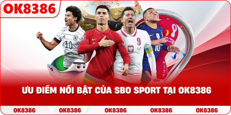 Ưu điểm nổi bật của SBO Sport tại OK8386 Ưu điểm nổi bật của SBO Sport tại OK8386
